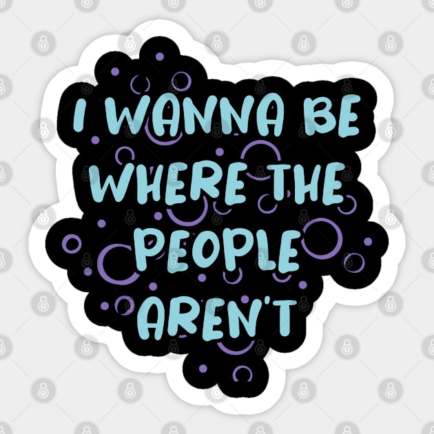 I Wanna Be Where the People Aren't Sticker by ardp13